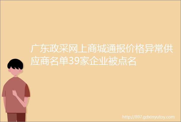 广东政采网上商城通报价格异常供应商名单39家企业被点名